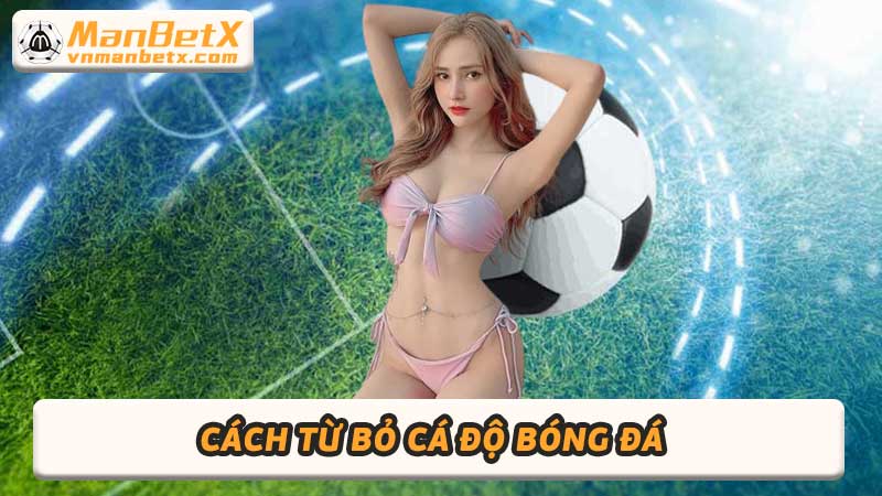 Cách Từ Bỏ Cá Độ Bóng Đá Mẹo Thoát Khỏi Vòng Xoáy Cờ Bạc